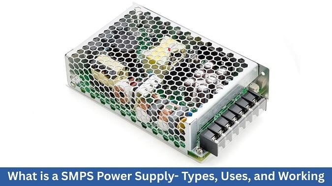 What is a SMPS Power Supply- Types, Uses, and Working